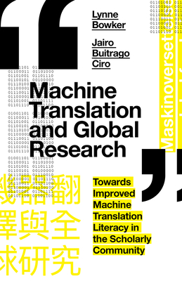 Machine Translation and Global Research: Towards Improved Machine Translation Literacy in the Scholarly Community - Bowker, Lynne, and Buitrago Ciro, Jairo