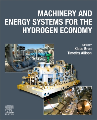 Machinery and Energy Systems for the Hydrogen Economy - Brun, Klaus (Editor), and Allison, Timothy C (Editor)