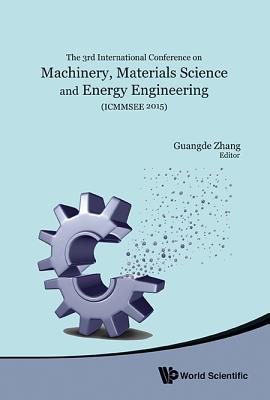 Machinery, Materials Science and Energy Engineering (Icmmsee 2015) - Proceedings of the 3rd International Conference - Zhang, Guangde (Editor)