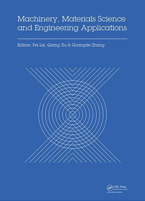 Machinery, Materials Science and Engineering Applications: Proceedings of the 6th International Conference on Machinery, Materials Science and Engineering Applications (MMSE 2016), Wuhan, China, October 26-29 2016 - Lei, Fei (Editor), and Xu, Qiang (Editor), and Zhang, Guangde (Editor)