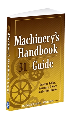 Machinery's Handbook Guide: A Guide to Tables, Formulas, & More in the 31st Edition - Amiss, John Milton, and Jones, Franklin, and Ryffel, Henry