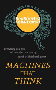 Machines That Think: Everything You Need to Know about the Coming Age of Artificial Intelligence