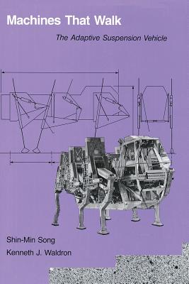 Machines That Walk: The Adaptive Suspension Vehicle - Song, Shin-Min, and Waldron, Kenneth J