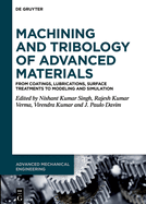 Machining and Tribology of Advanced Materials: From Coatings, Lubrications, Surface Treatments to Modeling and Simulation