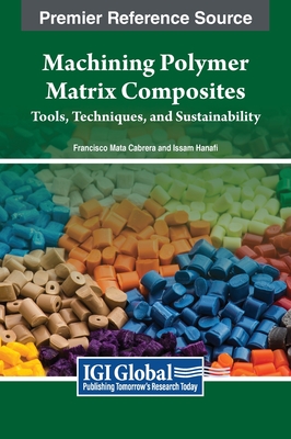 Machining Polymer Matrix Composites: Tools, Techniques, and Sustainability - Cabrera, Francisco Mata (Editor), and Hanafi, Issam (Editor)