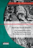 Macht Herrschaft Gewalt? Eine Vergleichende Analyse Des Herrschaftsbegriffs Bei Max Weber Und Hannah Arendt