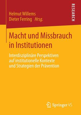 Macht Und Missbrauch in Institutionen: Interdisziplinare Perspektiven Auf Institutionelle Kontexte Und Strategien Der Pravention - Willems, Helmut (Editor), and Ferring, Dieter (Editor)