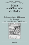 Macht Und Ohnmacht Der Bilder: Reformatorischer Bildersturm Im Kontext Der Europischen Geschichte