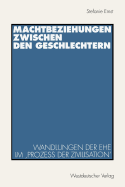 Machtbeziehungen Zwischen Den Geschlechtern: Wandlungen Der Ehe Im 'Proze Der Zivilisation'