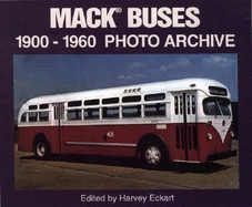 Mack Buses, Nineteen Hundred-Nineteen Sixty: Photo Archive - Eckart, Harvey