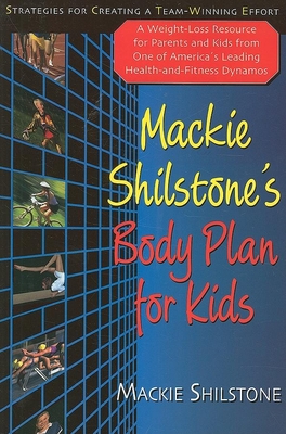 MacKie Shilstone's Body Plan for Kids: Strategies for Creating a Team-Winning Effort - Shilstone, MacKie