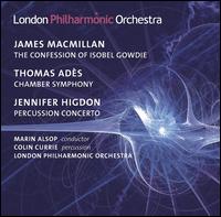 MacMillan: The Confession of  Isobel Gowdie; Ads: Chamber Symphony No. 2; Higdon: Percussion Concerto - Colin Currie (percussion); London Philharmonic Orchestra; Marin Alsop (conductor)