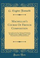 Macmillan's Course of French Composition: Second Course for Advanced Students; Parallel French-English Passages and Classified French Model Extracts (Classic Reprint)