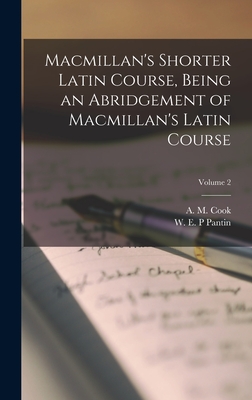 Macmillan's Shorter Latin Course, Being an Abridgement of Macmillan's Latin Course; Volume 2 - Cook, A M (Alfred Marshall) (Creator), and Pantin, W E P (Creator)
