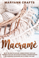 Macram: Enjoy The Magic Of Macrame. Combine Different Knots And Textures To Give Life, With Detailed Patterns, To Modern Projects For Fashionable Accessories And To Furnish Your Home