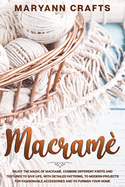 Macram: Enjoy The Magic Of Macrame. Combine Different Knots And Textures To Give Life, With Detailed Patterns, To Modern Projects For Fashionable Accessories And To Furnish Your Home.
