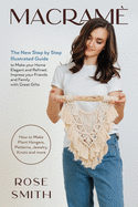 Macramè: The New Step by Step Illustrated Guide to Make Your Home Elegant and Refined. Impress Your Friends and Family with Great Gifts (How to Make Plant Hangers, Patterns, Jewelry, Knots and More)
