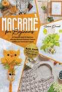 Macram for Beginners: An Essential Guide for Beginners with Easy Macram Illustrated Patterns to Make Your Homemade Projects. Basic Knots Tutorial and Techniques