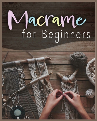 Macram for Beginners: Step-by-Step Projects for the New Knot Artist - Townsend, Laurie, and Shepard, Armine, and Bowman, Illiana