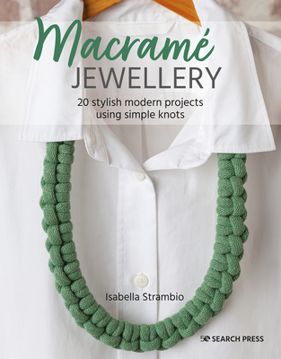 Macram Jewellery: 20 Stylish Modern Projects Using Simple Knots - Strambio, Isabella