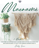 Macram?: 3 books in 1: Everything You Can Learn About Macrame. Knots, Patterns And Step By Step High Definition Images To Create Your Homemade Bohemian Projects