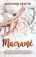 Macram?: Enjoy The Magic Of Macrame. Combine Different Knots And Textures To Give Life, With Detailed Patterns, To Modern Projects For Fashionable Accessories And To Furnish Your Home