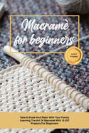 Macram? for beginners: Take A Break And Relax With Your Family Learning The Art Of Macram? With 15 DIY Projects For Beginners