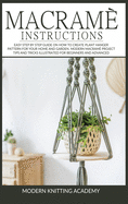 Macram? Instructions: Easy Step by Step Guide on How to Create Plant Hanger Pattern for your Home and Garden. Modern Macram? Project Tips and Tricks Illustrated for Beginners and advanced