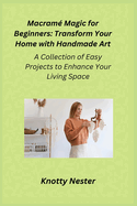 Macram? Magic for Beginners: A Collection of Easy Projects to Enhance Your Living Space