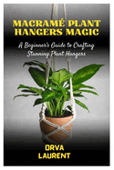Macram? Plant Hangers Magic: A Beginner's Guide to Crafting Stunning Plant Hangers