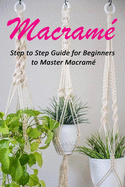 Macram?: Step to Step Guide for Beginners to Master Macram?