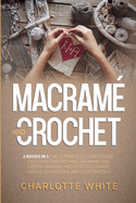 Macrame and Crochet: 2 Books in 1: The Ultimate DIY Craft Guide. Discover Crochet and Macrame and Create Amazing Projects Following Useful Techniques and Illustrations.
