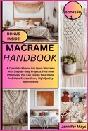 Macrame Handbook: A Complete Manual For Learn Macrame With Step-By-Step Projects. Find How Effectively You Can Design Your Home And Make Extraordinary High Quality Adornments