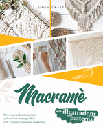 Macrame: The complete step by step guide for beginners to learn macrame just following these 21 projects ( with illustrations and patterns )