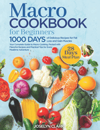 Macro Cookbook for Beginners: 1000 Days of Easy Diet Macros Friendly Food Weight Loss Meal Prep Recipes with Macronutrients Counting Your Macronutrient Guide Cook Book with 28 Day Meal Plan Included