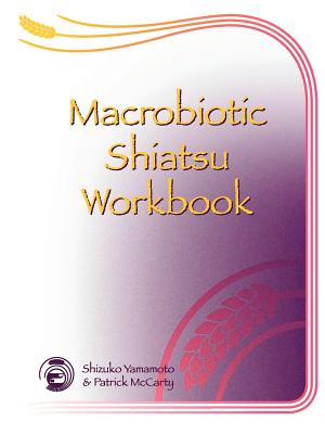 Macrobiotic Shiatsu Workbook - McCarty, Patrick, and Yamamoto, Shizuko