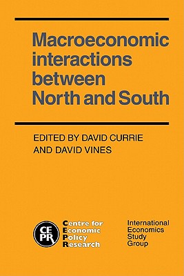 Macroeconomic Interactions Between North and South - Currie, David (Editor), and Vines, David, Professor, Mhs, Rrt (Editor)