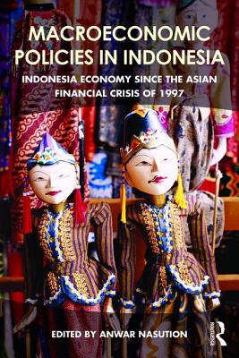 Macroeconomic Policies in Indonesia: Indonesia economy since the Asian financial crisis of 1997 - Nasution, Anwar (Editor)