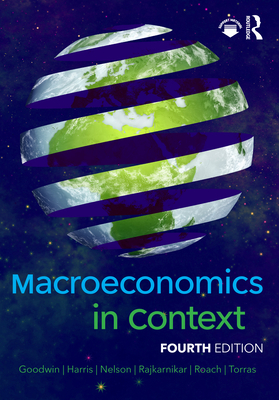 Macroeconomics in Context - Goodwin, Neva, and Harris, Jonathan M., and Nelson, Julie A.