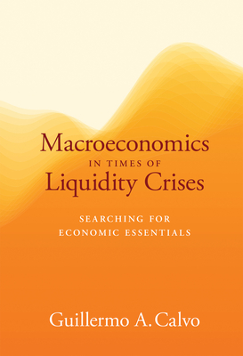 Macroeconomics in Times of Liquidity Crises: Searching for Economic Essentials - Calvo, Guillermo A