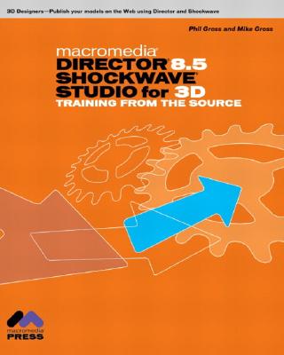 Macromedia Director 8.5 Shockwave Studio for 3D: Training from the Source - Gross, Phil, and Gross, Mike, and Gross, Michael