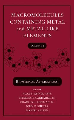 Macromolecules Containing Metal and Metal-like Elements: Biomedical Applications - Abd-El-Aziz, Alaa S., and Carraher, Charles E., and Pittman, Charles U., Jr.