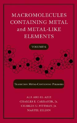 Macromolecules Containing Metal and Metal-like Elements: Transition Metal-containing Polymers - Abd-El-Aziz, Alaa S., and Carraher, Charles E., and Pittman, Charles U., Jr.