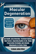 Macular Degeneration: Understanding Age-Related Vision Loss and Managing Symptoms: Eye Health, Early Detection, Treatment Options, Risk Factors, Improving Quality of Life, Vision Preservation Strategies and Lifestyle Adjustments for Better Vision