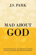 Mad About God: No Silver Livings, No Christian Clich?s, No Easy Answers for Pain and Suffering