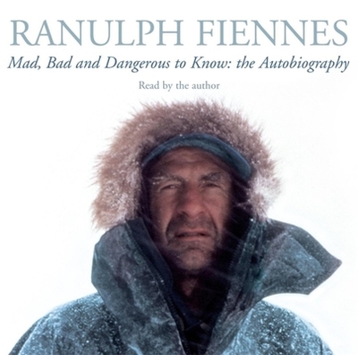 Mad, Bad and Dangerous to Know: Updated and revised to celebrate the author's 75th year - Fiennes, Ranulph