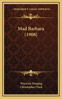 Mad Barbara (1908) - Deeping, Warwick, and Clark, Christopher, MD (Illustrator)