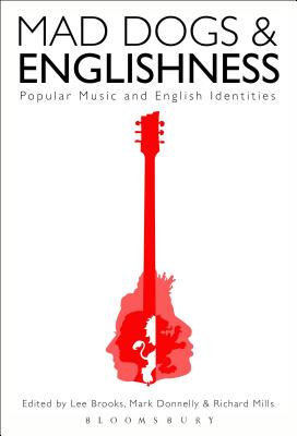 Mad Dogs and Englishness: Popular Music and English Identities - Brooks, Lee (Editor), and Donnelly, Mark (Editor), and Mills, Richard (Editor)