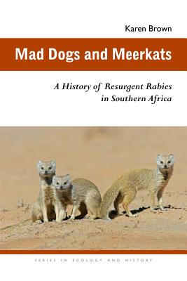 Mad Dogs and Meerkats: A History of Resurgent Rabies in Southern Africa - Brown, Karen (Editor)