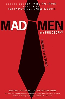 Mad Men and Philosophy - Irwin, William (Editor), and South, James B (Editor), and Carveth, Rod (Editor)